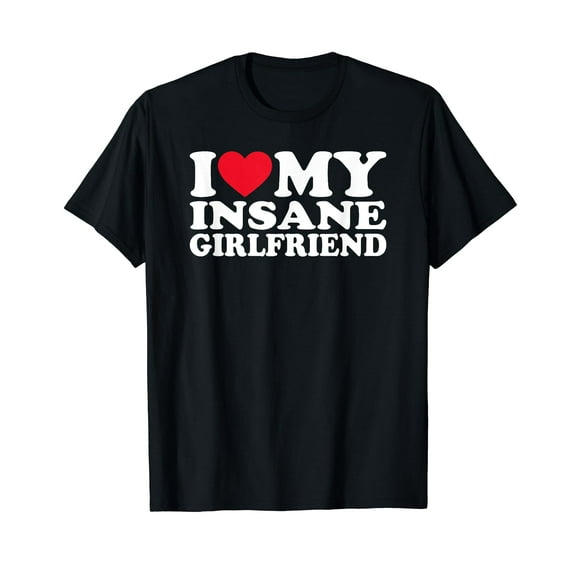 I Love My Insane Girlfriend I Heart My Girlfriend T-Shirt