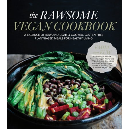 The Rawsome Vegan Cookbook : A Balance of Raw and Lightly-Cooked, Gluten-Free Plant-Based Meals for Healthy