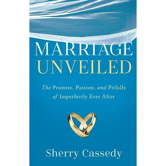 Marriage Unveiled: The Promise, Passion, and Pitfalls of Imperfectly Ever After (Paperback)