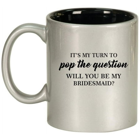 

My Turn To Pop The Question Will You Be My Bridesmaid Proposal Ceramic Coffee Mug Tea Cup Gift for Her (11oz Silver)