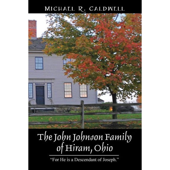 The John Johnson Family of Hiram, Ohio: For He Is a Descendant of Joseph.