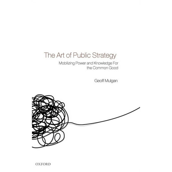 The Art of Public Strategy: Mobilizing Power and Knowledge for the Common Good, (Hardcover)