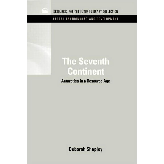 Rff Global Environment and Development S The Seventh Continent: Antarctica in a Resource Age, (Hardcover)