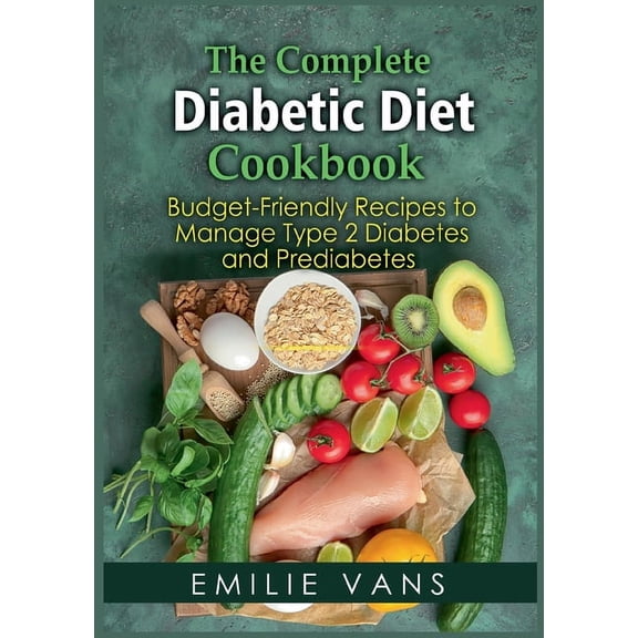 The Complete Diabetic Diet Cookbook: Budget-Friendly Recipes To Manage Type 2 Diabetes And Prediabetes, (Paperback)