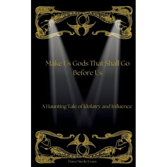Make Us Gods That Shall Go Before Us: A Haunting Tale of Idolatry and Influence, (Hardcover)