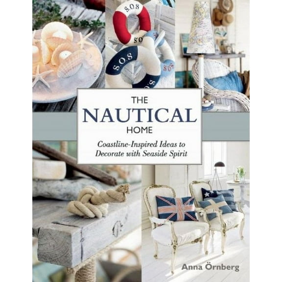 The Nautical Home : Coastline-Inspired Ideas to Decorate with Seaside Spirit (Hardcover)