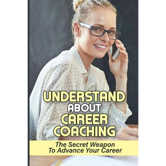 Understand About Career Coaching : The Secret Weapon To Advance Your Career: Career Assessment Package (Paperback)