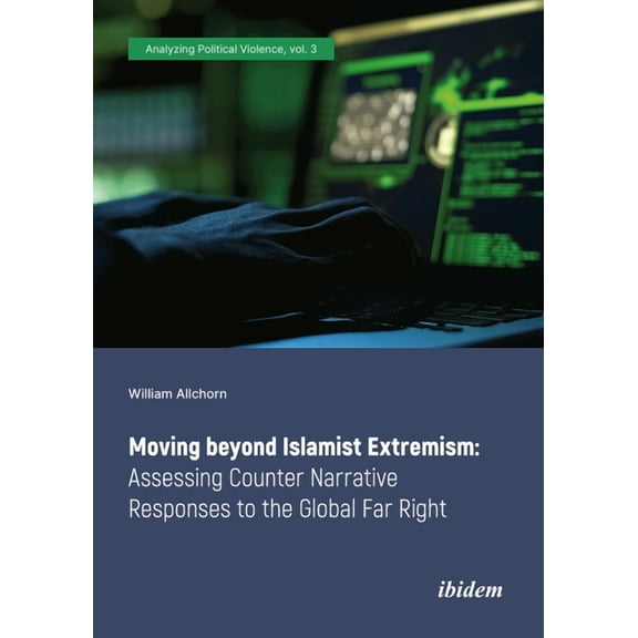 Analyzing Political Violence: Moving Beyond Islamist Extremism: Assessing Counter Narrative Responses to the Global Far Right (Paperback)