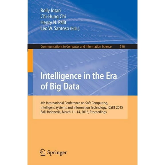 Communications in Computer and Informati Intelligence in the Era of Big Data: 4th International Conference on Soft Computing, Intelligent Systems, and Informatio, Book 516, (Paperback)