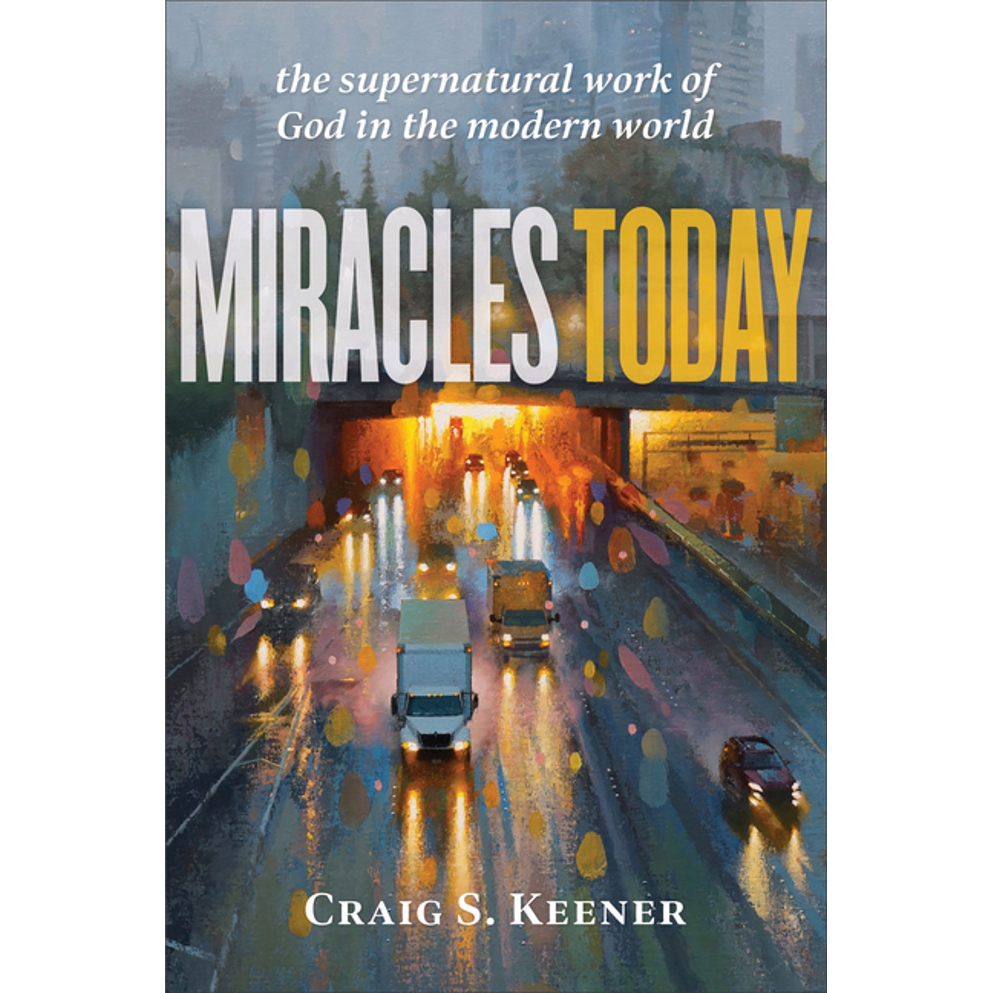 Miracles Today: The Supernatural Work of God in the Modern World (Paperback)