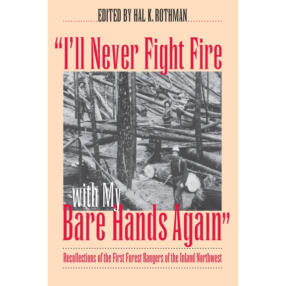 Development of Western Resources I'll Never Fight Fire with My Bare Hands Again: Recollections of the First Forest Rangers of the Inland Northwest, (Paperback)