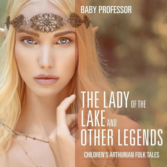 The Lady of the Lake and Other Legends Children's Arthurian Folk Tales, (Paperback)