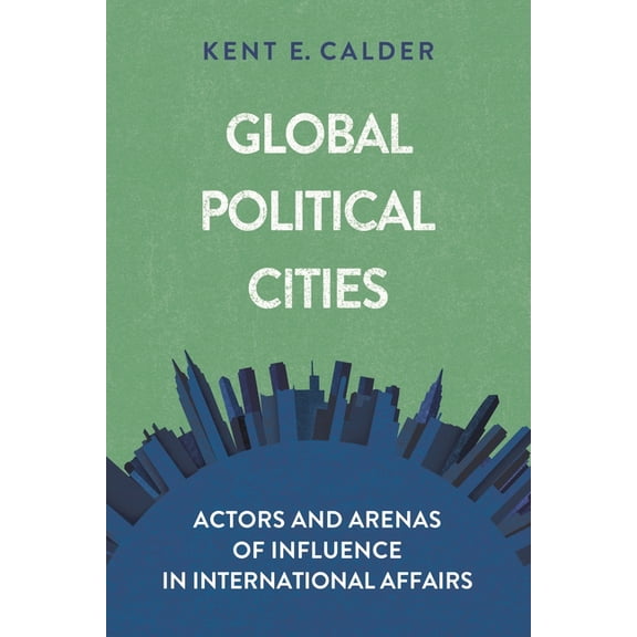 Global Political Cities: Actors and Arenas of Influence in International Affairs, (Paperback)