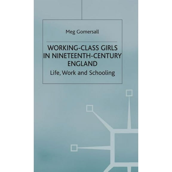 Working-Class Girls in Nineteenth-Century England: Life, Work and Schooling, (Hardcover)