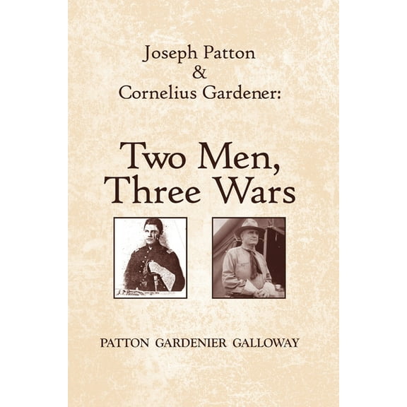 Joseph Patton and Cornelius Gardener: Two Men, Three Wars, (Paperback)
