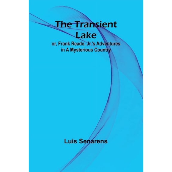The Transient Lake; or, Frank Reade, Jr.'s Adventures in a Mysterious Country, (Paperback)
