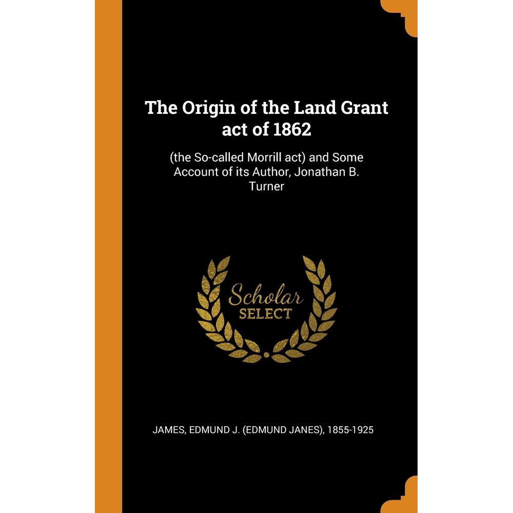 The Origin of the Land Grant Act of 1862 (the SoCalled Morrill Act