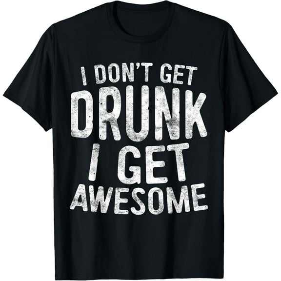 I Don't Get Drunk I Get Awesome T-Shirt Drinking Shirt T-Shirt men and women can wear, black, white, gifts