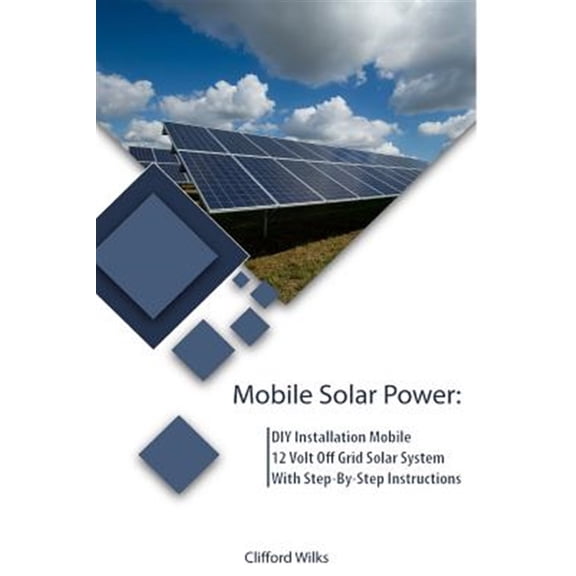 Pre-Owned Off Grid Solar, Solar Panels: Mobile Solar Power: DIY Installation Mobile 12 Volt Off Grid Solar System With Step-By-Step Instructions: (Survival Guide, DIY Solar Power, Off Grid Power) (Paperback)