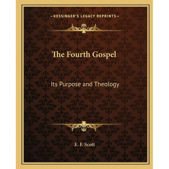 The Fourth Gospel: Its Purpose and Theology Paperback 1162625430 9781162625430 E. F. Scott