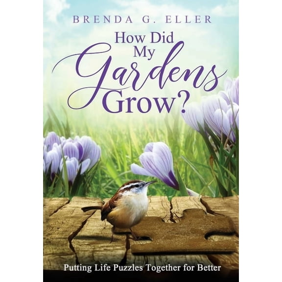 How Did My Gardens Grow?: Putting Life Puzzles Together for Better, (Hardcover)
