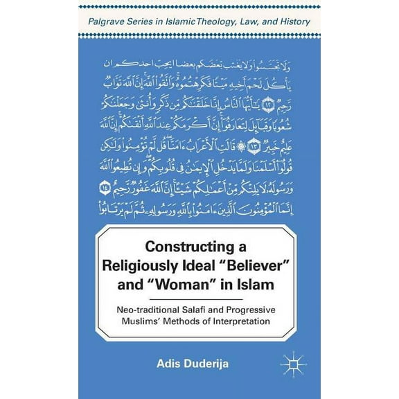 Palgrave Islamic Theology, Law, and Hist Constructing a Religiously Ideal ', Believer', and ', Woman', in Islam: Neo-Traditional Salafi and Progressive Muslims' , (Hardcover)