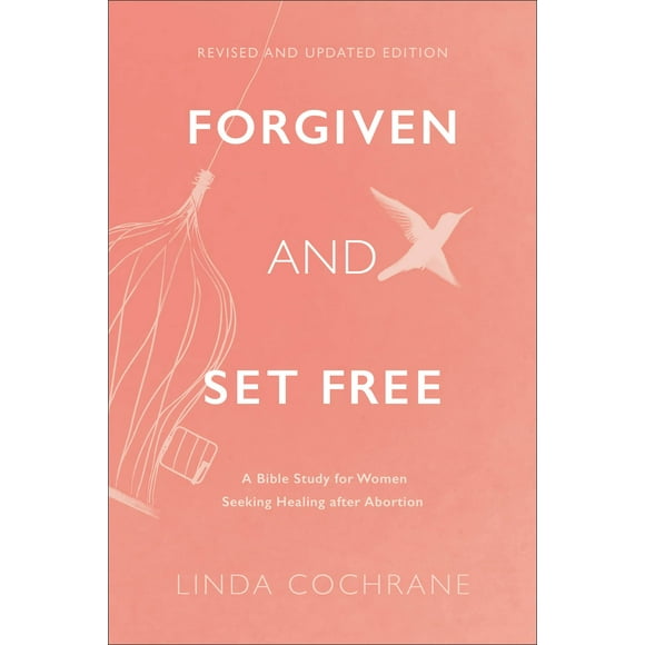 Forgiven and Set Free: A Bible Study for Women Seeking Healing after Abortion