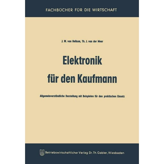 Elektronik FÃ¼r Den Kaufmann: AllgemeinverstÃ¤ndliche Darstellung Mit Beispielen FÃ¼r Den Praktischen Einsatz, (Paperback)