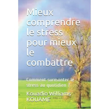 Mieux comprendre le stress pour mieux le combattre: Comment surmonter le stress au quotidien ? (Paperback)