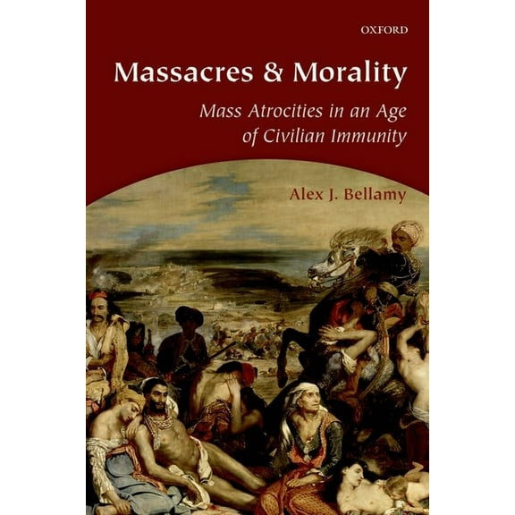 Massacres and Morality: Mass Atrocities in an Age of Civilian Immunity, (Paperback)