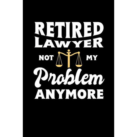 Retired Lawyer Not My Problem Anymore : 120 Pages I 6x9 I Music Sheet I Funny Retirement And Advocate Gifts (Paperback)