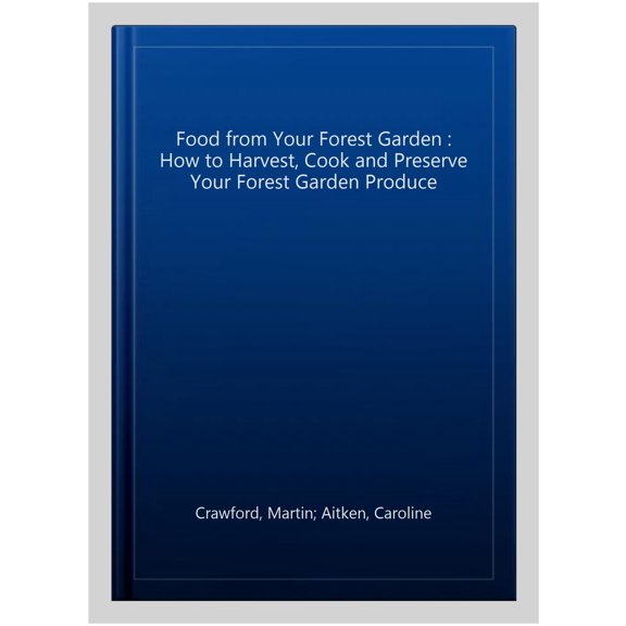 Pre-Owned Food from Your Forest Garden : How to Harvest, Cook and Preserve Your Forest Garden Produce (Paperback)