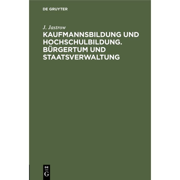 Kaufmannsbildung Und Hochschulbildung. BÃ¼rgertum Und Staatsverwaltung: Zwei Akademische Festreden Gehalten in Der Handel, (Hardcover)