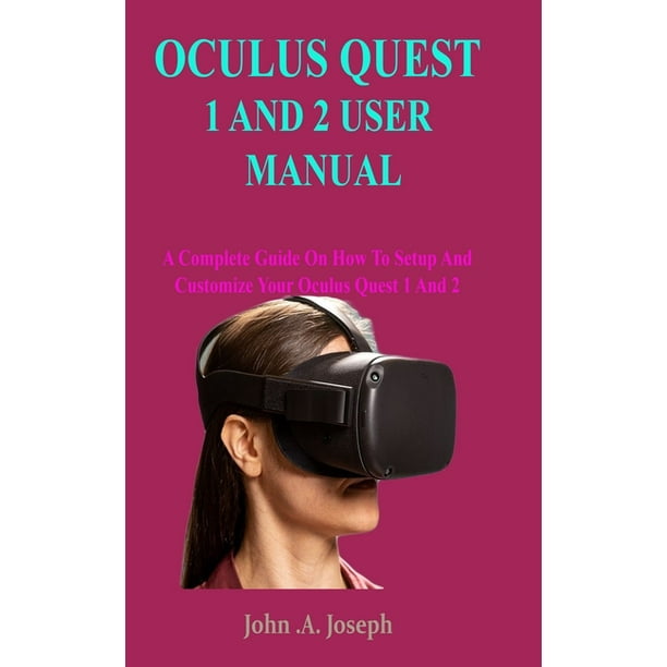 Oculus Quest 1 and 2 User Manual : A Complete Guide On How To Setup And Customize Your Oculus Quest 1 And 2 (Paperback) -
