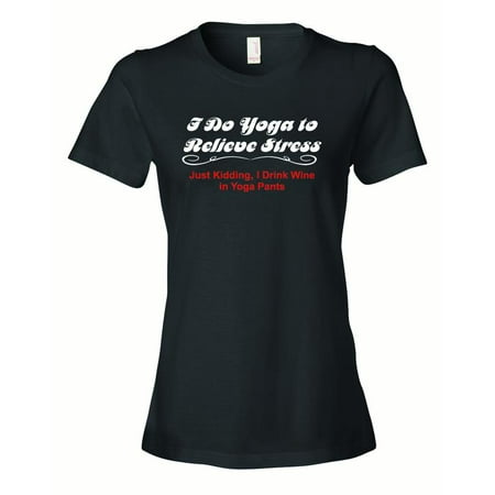 Ladies I Do Yoga To Relieve Stress Just Kidding I Drink Wine In Yoga Pants T-Shirt-Black-Small