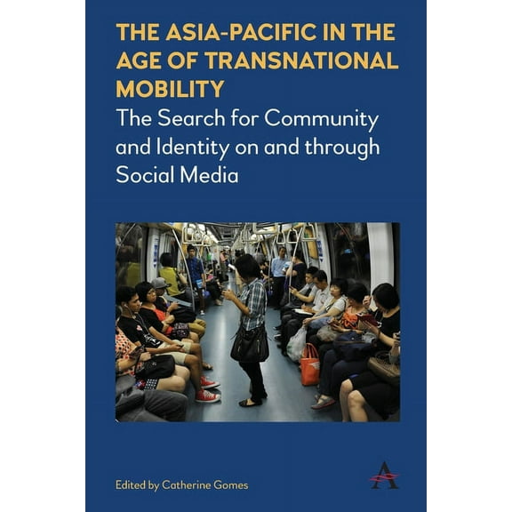 Anthem Southeast Asian Studies The Asia-Pacific in the Age of Transnational Mobility: The Search for Community and Identity on and Through Social Media, Book 1, (Paperback)