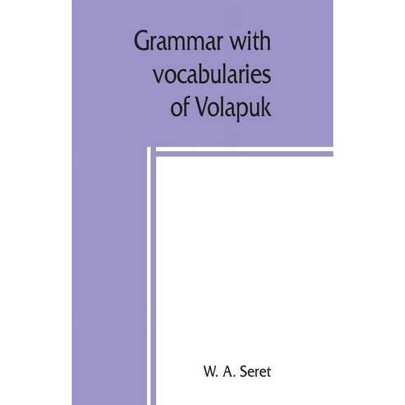 Grammar with vocabularies of Volapük (the language of the world) for all speakers of the English language, (Paperback)