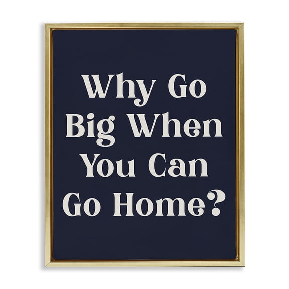 Stupell Industries Eclectic Funny Why Go Big Gold Floating Frame Canvas Art, 17 x 21, by Lil' Rue