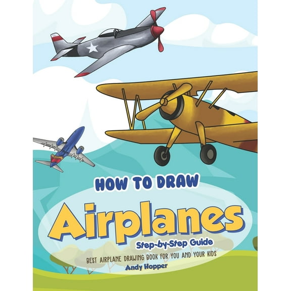 Pre-Owned How to Draw Airplanes Step-by-Step Guide: Best Airplane Drawing Book for You and Your Kids (Paperback) 169307737X 9781693077371