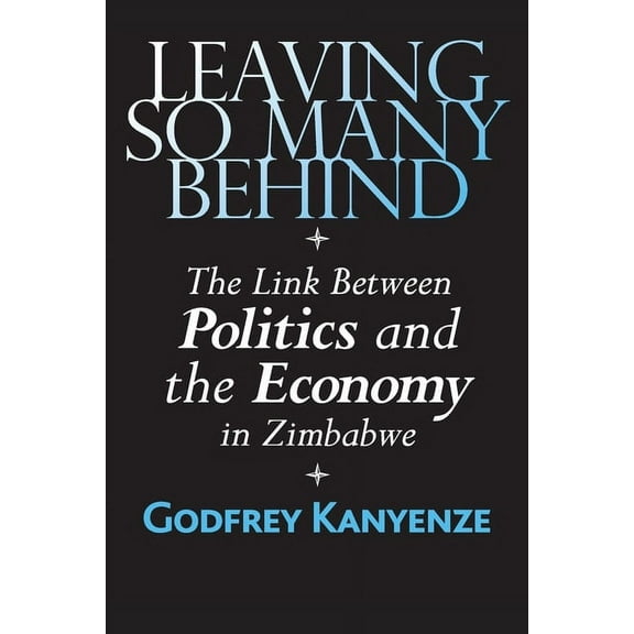 Leaving So Many Behind: The Link Between Politics and the Economy in Zimbabwe, (Paperback)