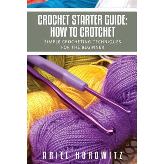 Pre-Owned Crochet Starter Guide: How to Crotchet: Simple Crocheting Techniques for the Beginner (Paperback)