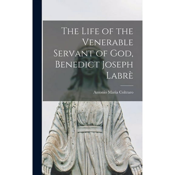The Life of the Venerable Servant of God, Benedict Joseph Labrè (Hardcover)