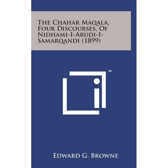 The Chahar Maqala, Four Discourses, of Nidhami-I-Arudi-I-Samarqandi (1899)