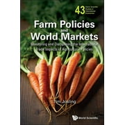 World Scientific Studies in International Economics: Farm Policies and World Markets: Monitoring and Disciplining the International Trade Impacts of Agricultural Policies (Hardcover)