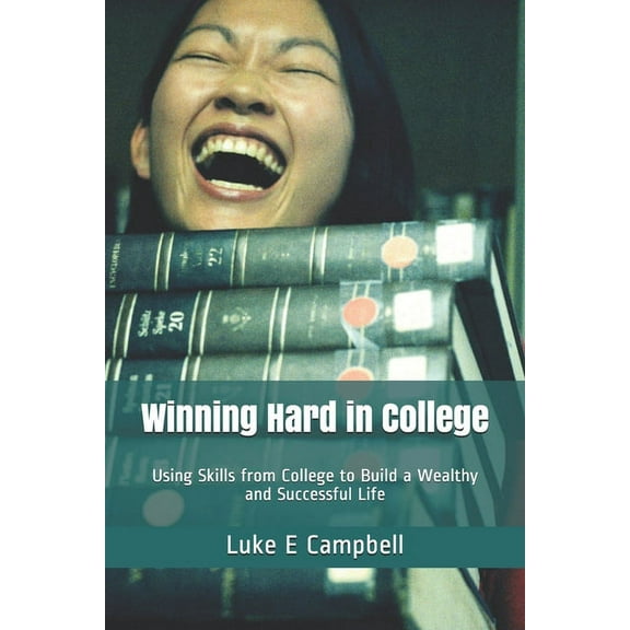 Winning Hard in College: Using Skills from College to Build a Wealthy and Successful Life, (Paperback)