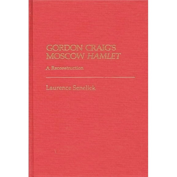 Contributions in Drama and Theatre Studi Gordon Craig's Moscow Hamlet: A Reconstruction, Book 04, (Hardcover)