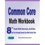 MICHAEL SMITH; REZA NAZARI Common Core Math Workbook: 8th Grade Math Exercises, Activities, and Two Full-Length Common Core Math Practice Tests (Paperback)