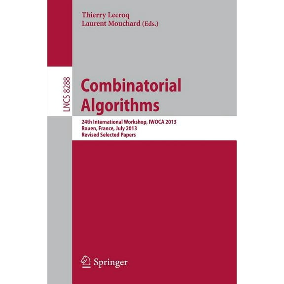 Combinatorial Algorithms: 24th International Workshop, Iwoca 2013, Rouen, France, July 10-12, 2013. Revised Selected Pap, (Paperback)