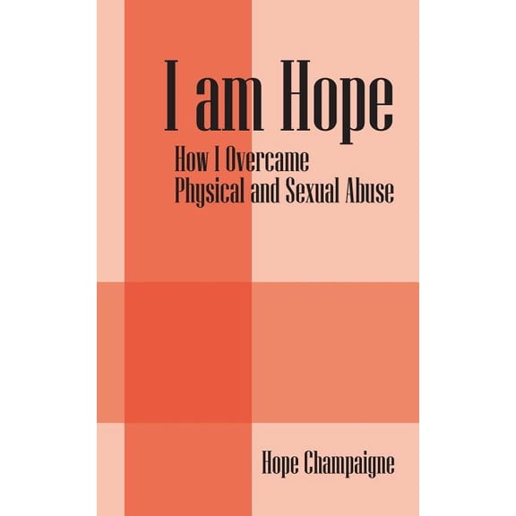 I am Hope: How I Overcame Physical and Sexual Abuse, (Paperback)