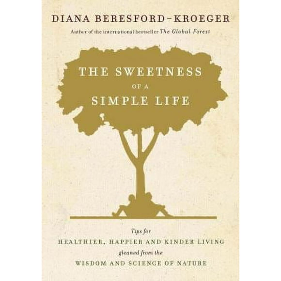 The Sweetness of a Simple Life : Tips for Healthier, Happier and Kinder Living Gleaned from the Wisdom and Science of Nature 9780345812957 Used / Pre-owned